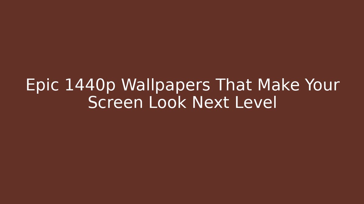 Epic 1440p Wallpapers That Make Your Screen Look Next Level