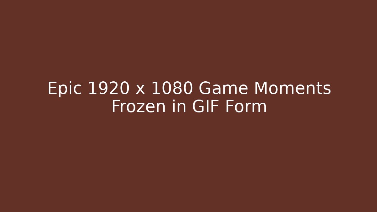 Epic 1920 x 1080 Game Moments Frozen in GIF Form