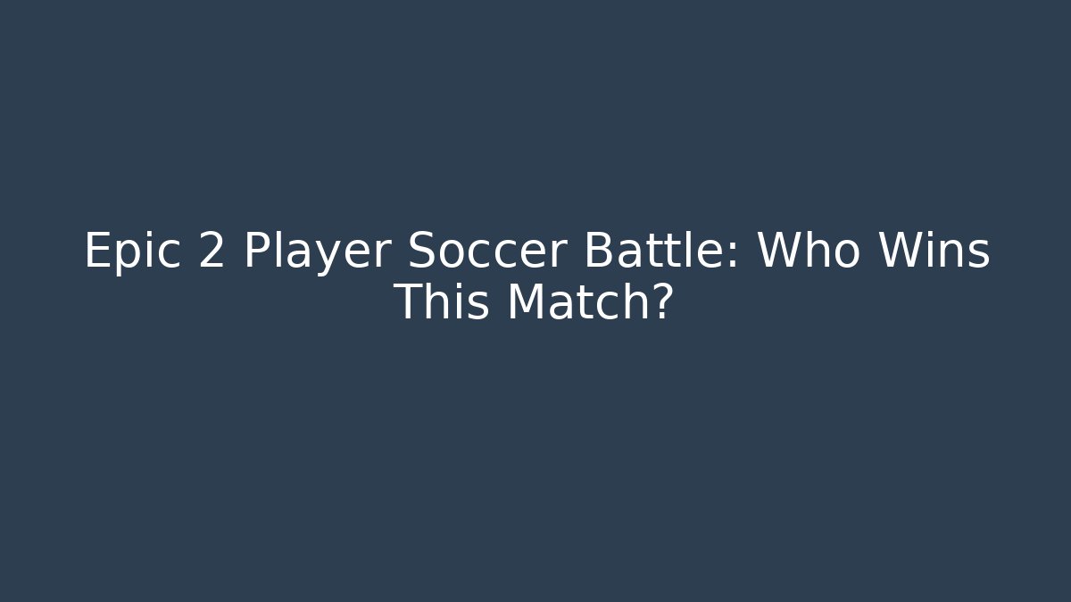 Epic 2 Player Soccer Battle: Who Wins This Match?