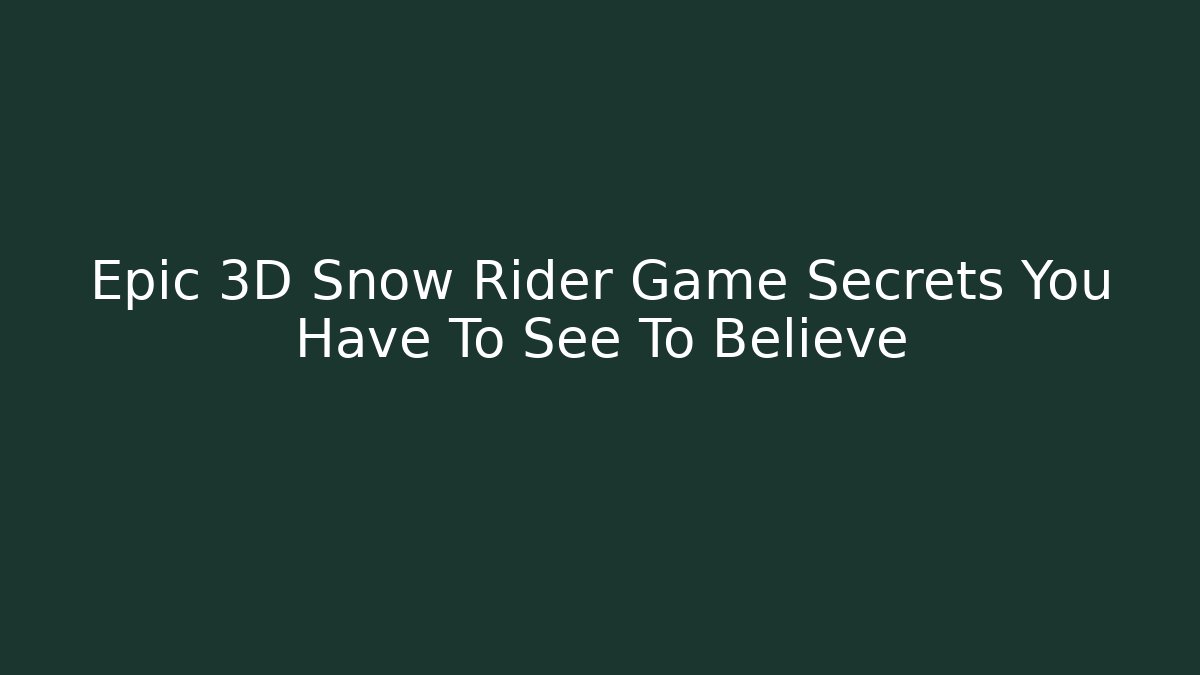 Epic 3D Snow Rider Game Secrets You Have To See To Believe