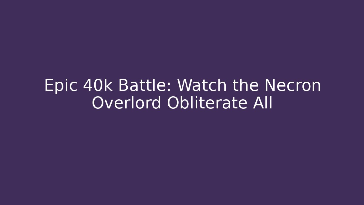 Epic 40k Battle: Watch the Necron Overlord Obliterate All