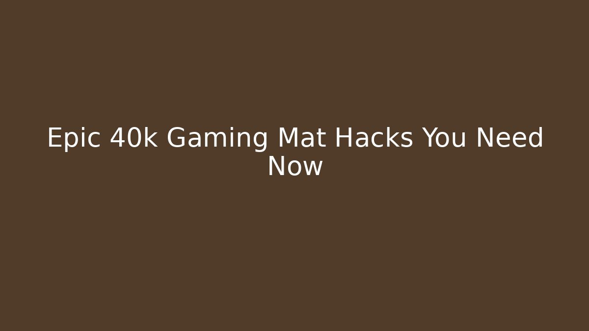 Epic 40k Gaming Mat Hacks You Need Now