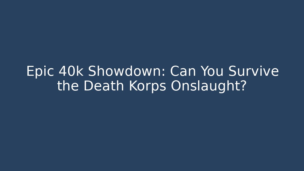 Epic 40k Showdown: Can You Survive the Death Korps Onslaught?