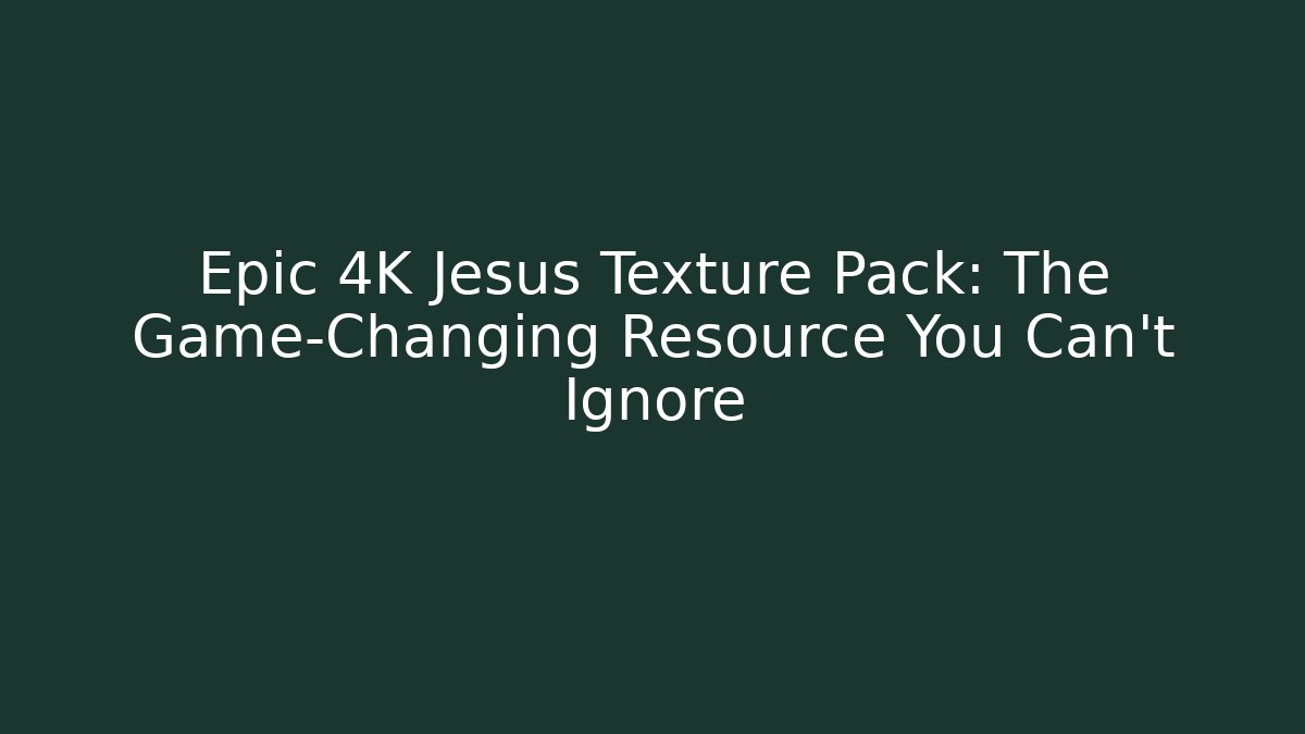 Epic 4K Jesus Texture Pack: The Game-Changing Resource You Can't Ignore