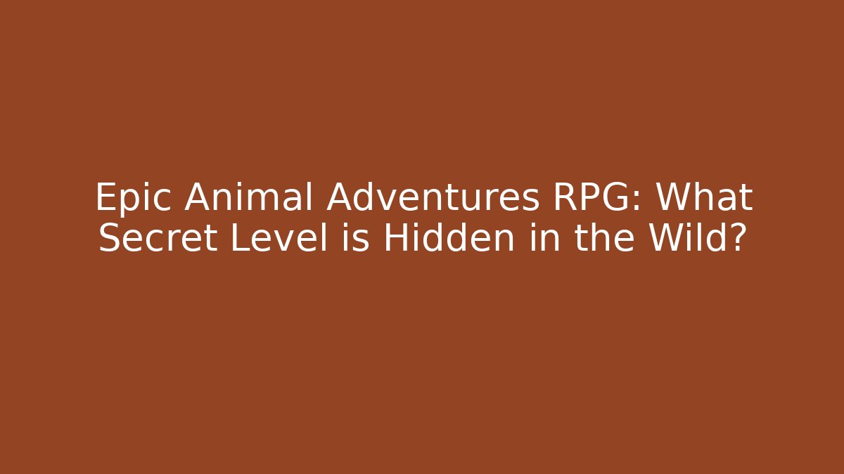 Epic Animal Adventures RPG: What Secret Level is Hidden in the Wild?