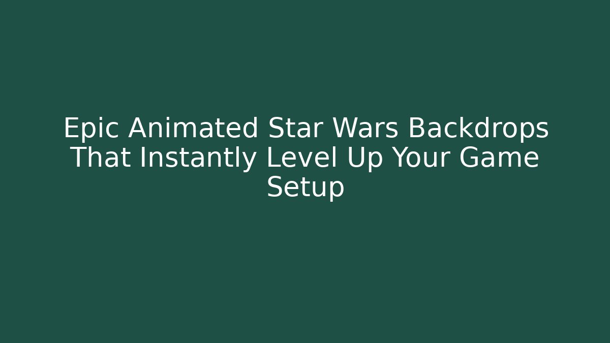 Epic Animated Star Wars Backdrops That Instantly Level Up Your Game Setup - Critter Realm