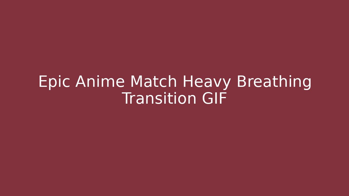 Epic Anime Match Heavy Breathing Transition GIF