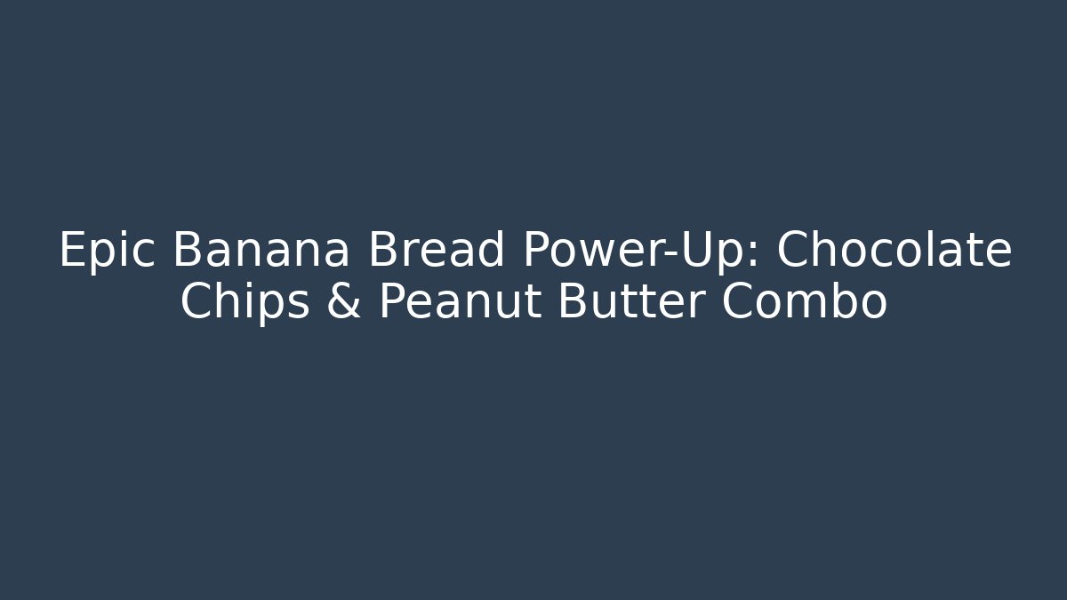 Epic Banana Bread Power-Up: Chocolate Chips & Peanut Butter Combo