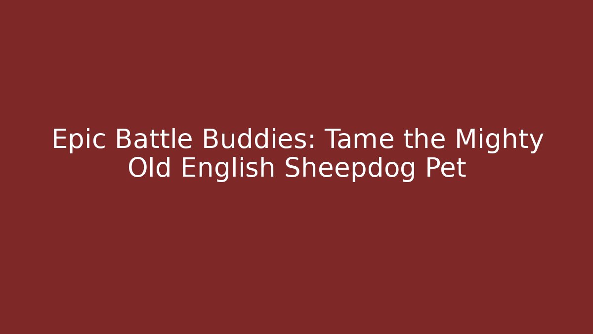Epic Battle Buddies: Tame the Mighty Old English Sheepdog Pet