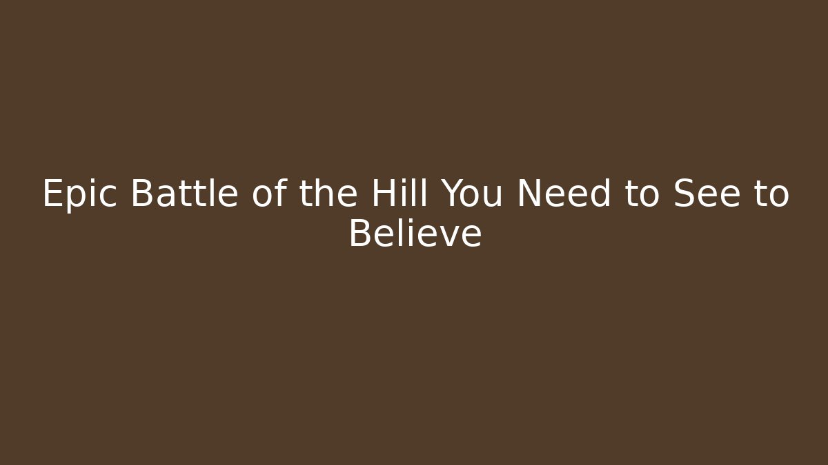 Epic Battle of the Hill You Need to See to Believe