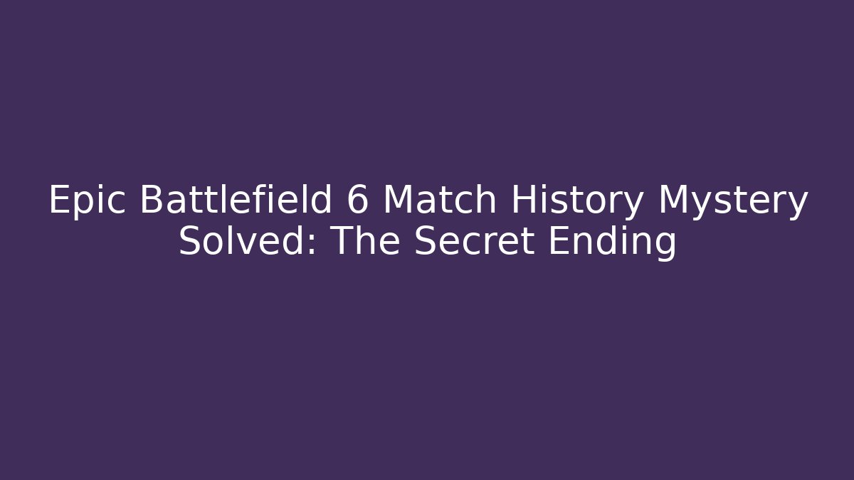 Epic Battlefield 6 Match History Mystery Solved: The Secret Ending