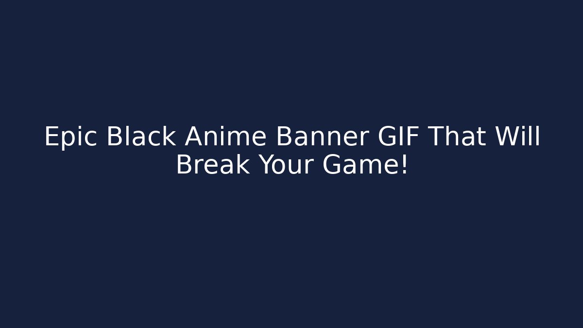 Epic Black Anime Banner GIF That Will Break Your Game!