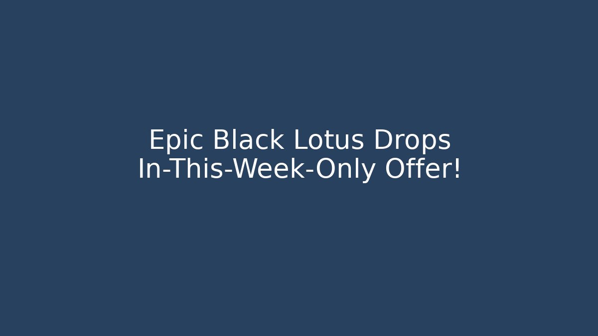 Epic Black Lotus Drops In-This-Week-Only Offer! - Critter Realm