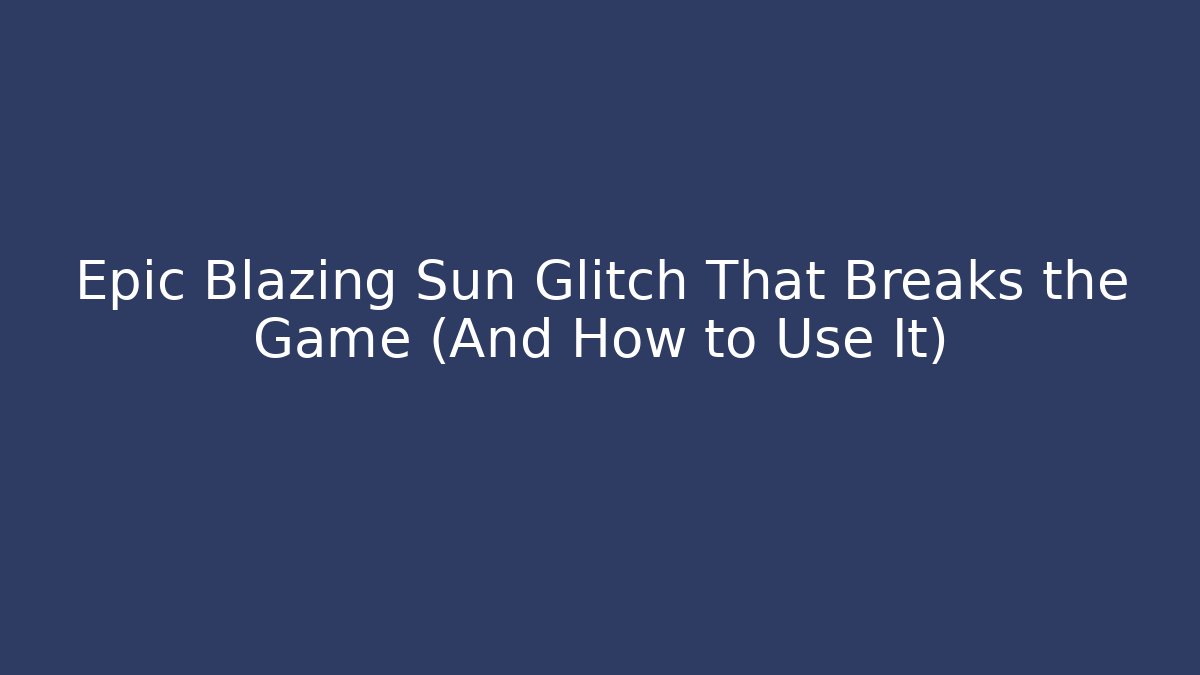Epic Blazing Sun Glitch That Breaks the Game (And How to Use It) - Critter Realm