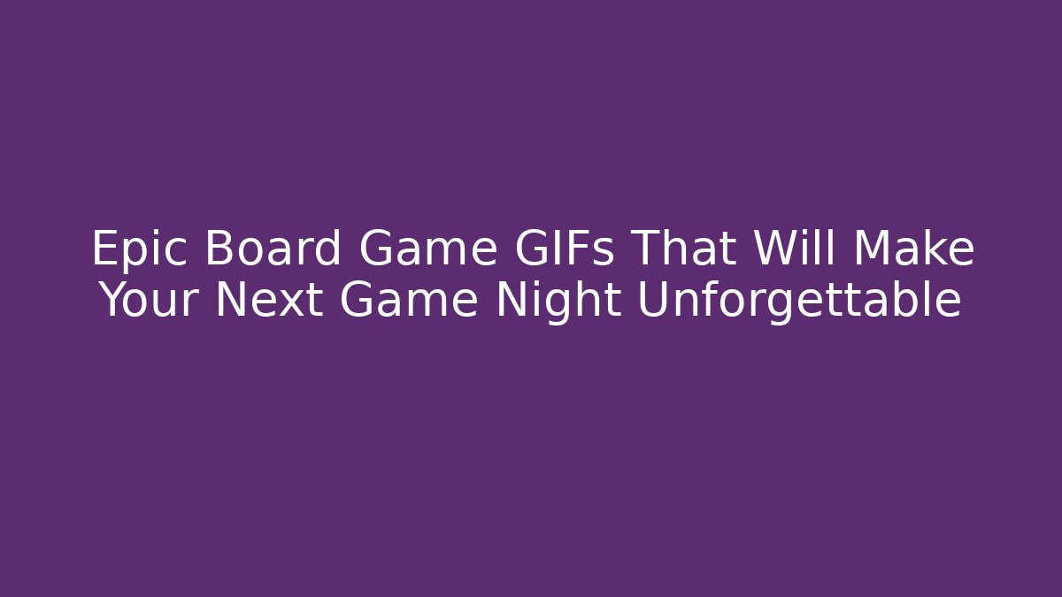 Epic Board Game GIFs That Will Make Your Next Game Night Unforgettable