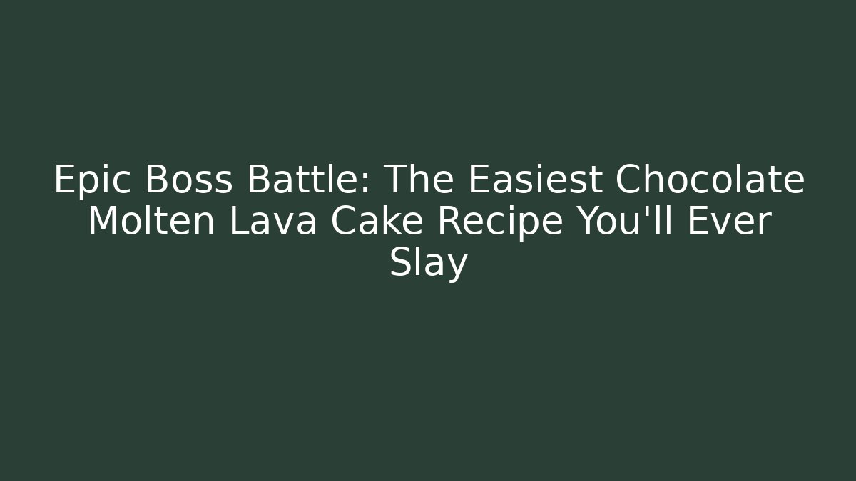 Epic Boss Battle: The Easiest Chocolate Molten Lava Cake Recipe You'll Ever Slay