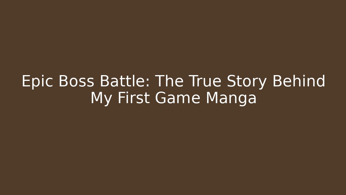 Epic Boss Battle: The True Story Behind My First Game Manga