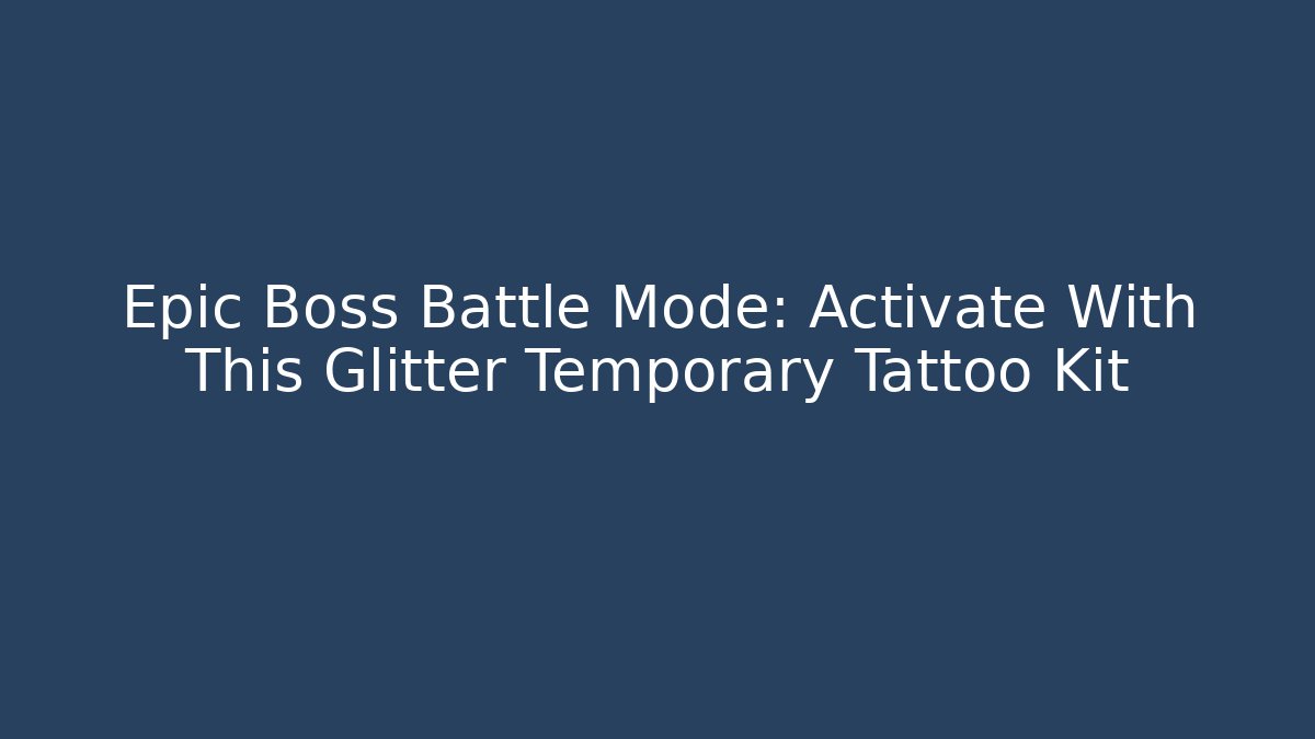 Epic Boss Battle Mode: Activate With This Glitter Temporary Tattoo Kit