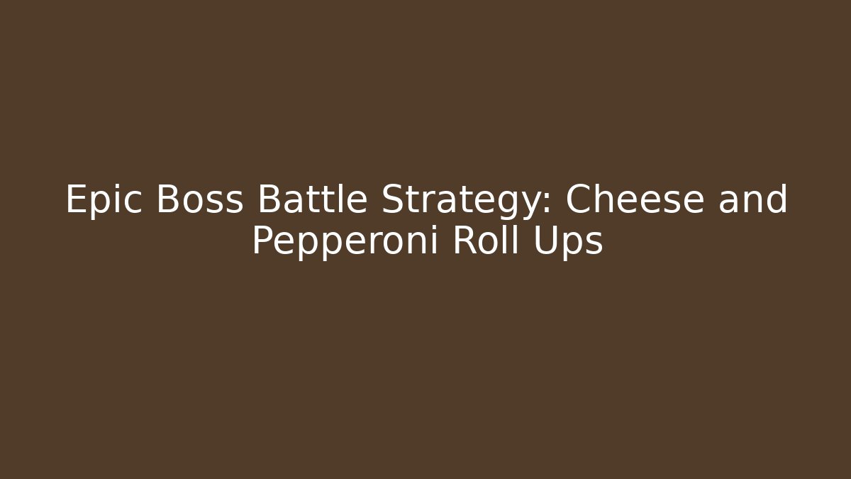 Epic Boss Battle Strategy: Cheese and Pepperoni Roll Ups