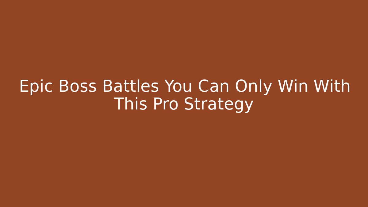 Epic Boss Battles You Can Only Win With This Pro Strategy