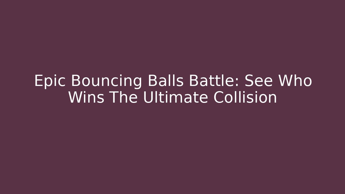 Epic Bouncing Balls Battle: See Who Wins The Ultimate Collision