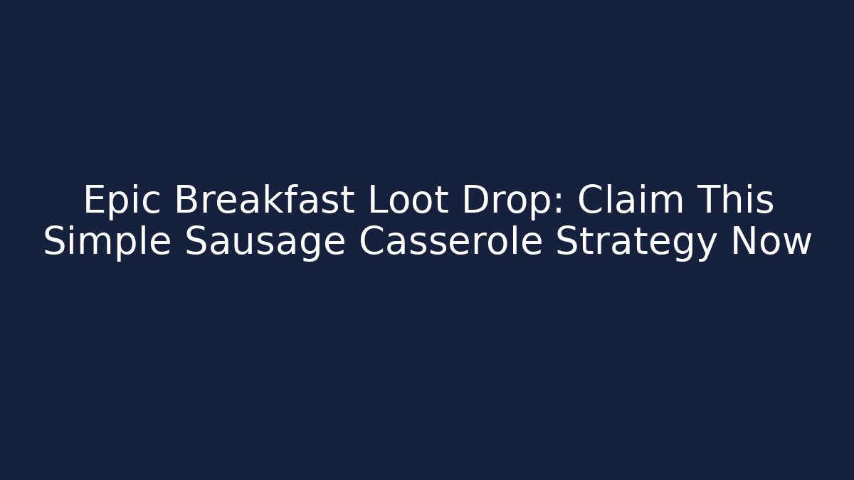 Epic Breakfast Loot Drop: Claim This Simple Sausage Casserole Strategy Now - Critter Realm