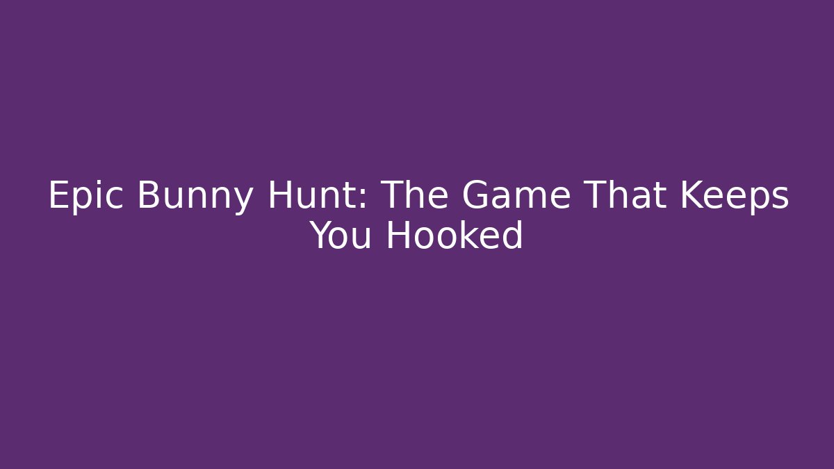Epic Bunny Hunt: The Game That Keeps You Hooked