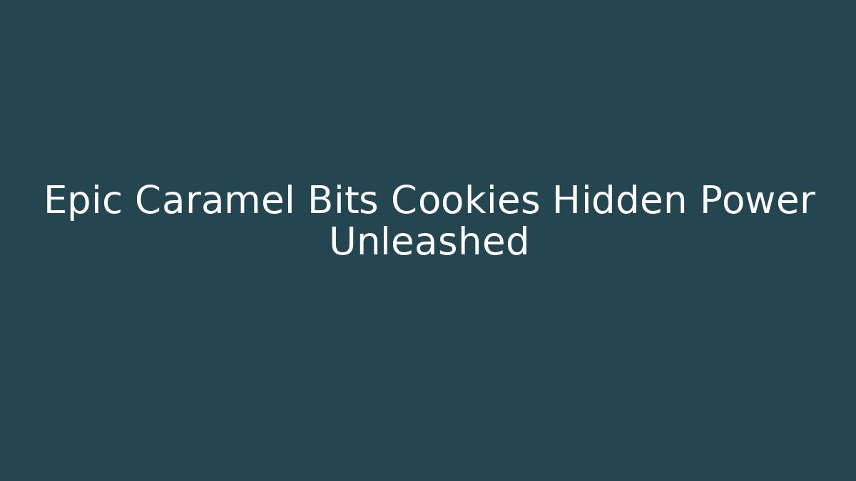 Epic Caramel Bits Cookies Hidden Power Unleashed - Critter Realm