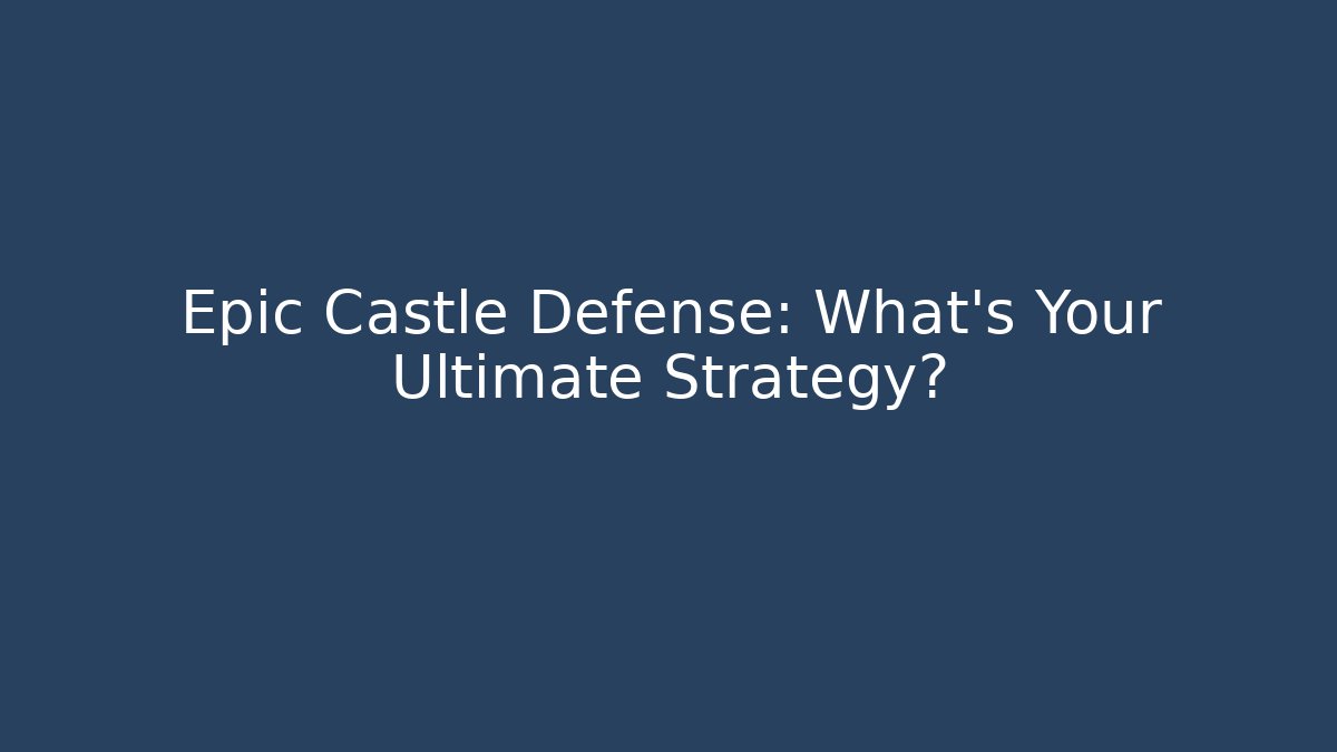 Epic Castle Defense: What’s Your Ultimate Strategy?