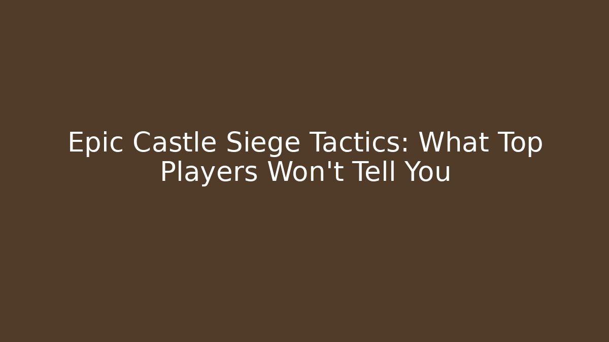 Epic Castle Siege Tactics: What Top Players Won’t Tell You