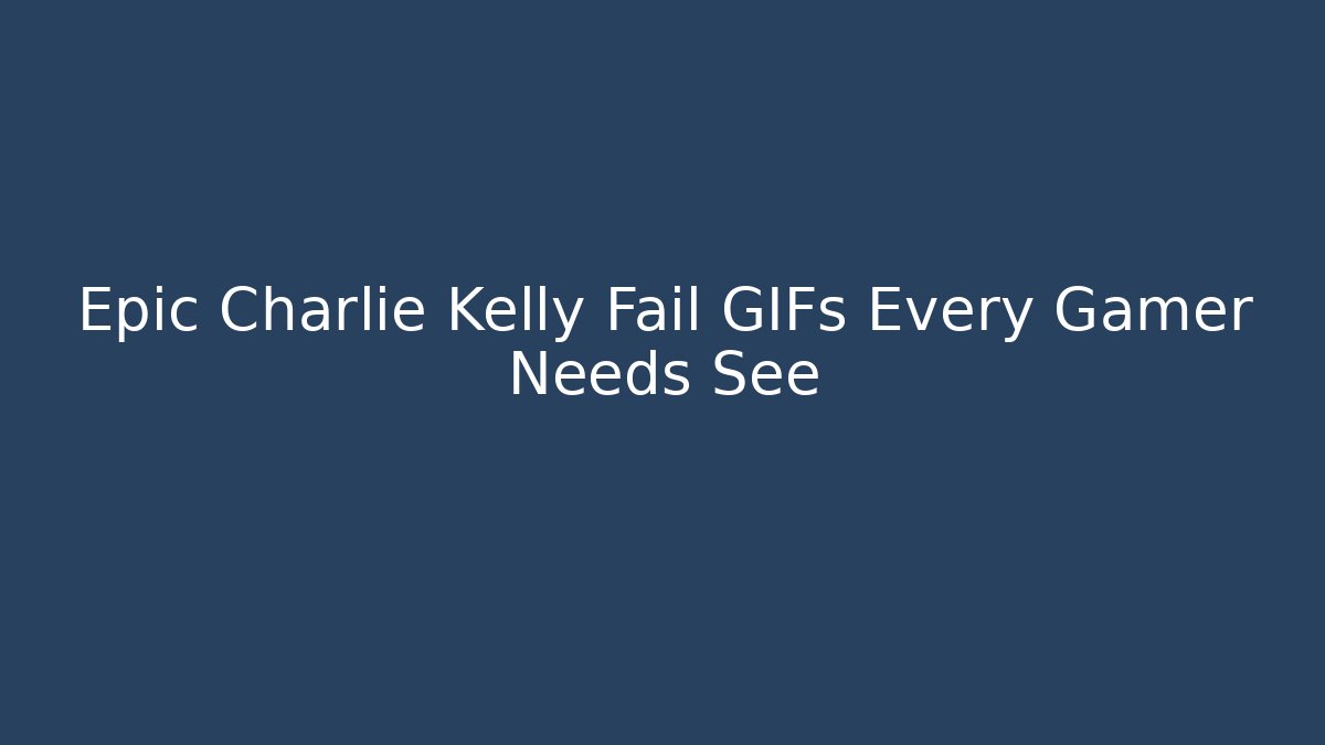 Epic Charlie Kelly Fail GIFs Every Gamer Needs See
