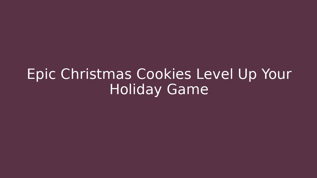 Epic Christmas Cookies Level Up Your Holiday Game - Critter Realm