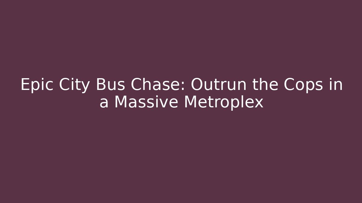 Epic City Bus Chase: Outrun the Cops in a Massive Metroplex