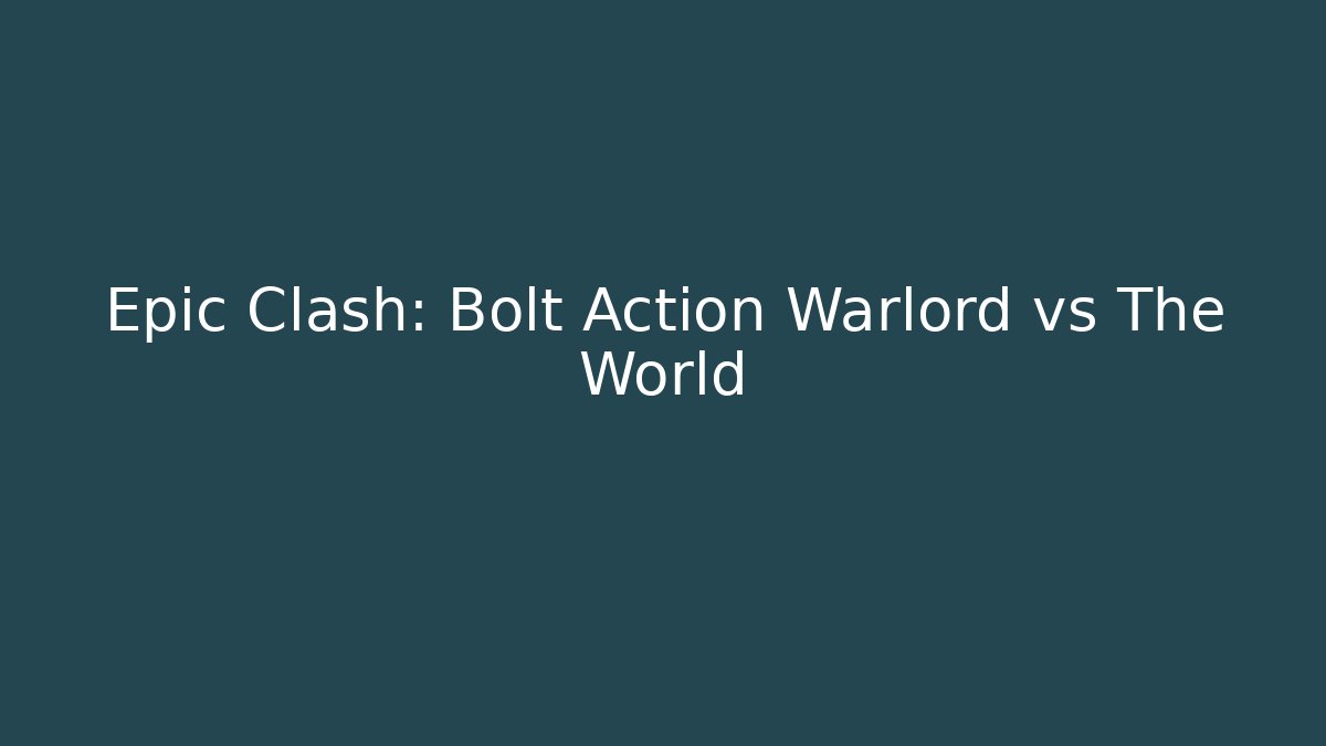 Epic Clash: Bolt Action Warlord vs The World
