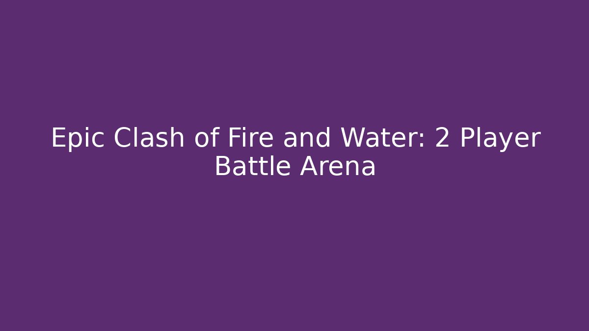 Epic Clash of Fire and Water: 2 Player Battle Arena