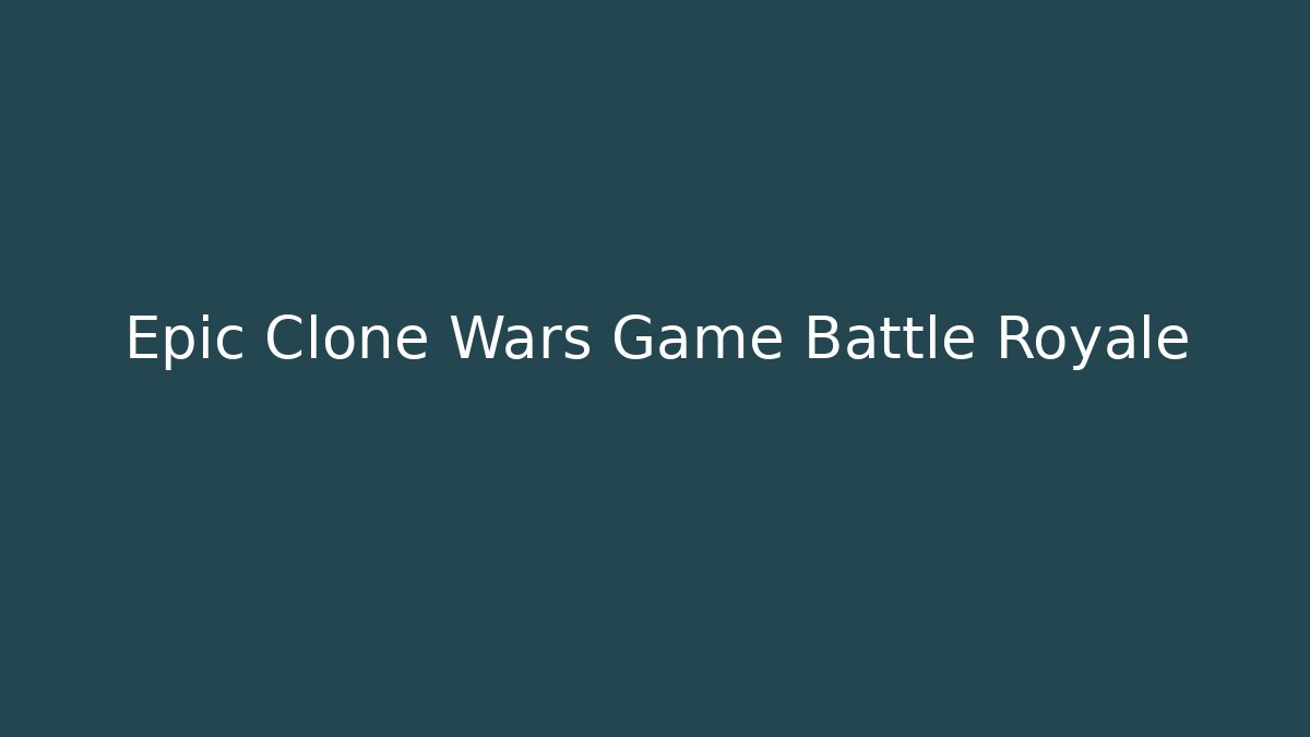Epic Clone Wars Game Battle Royale
