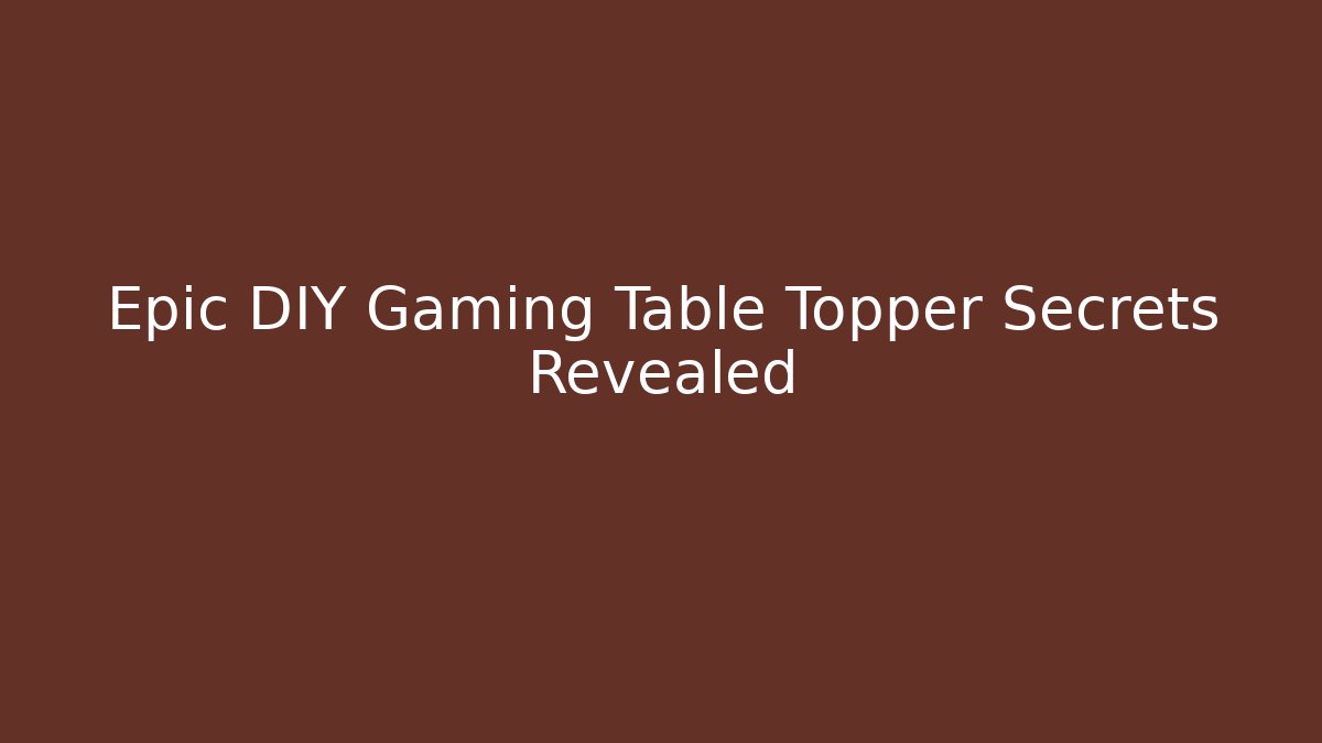Epic DIY Gaming Table Topper Secrets Revealed - Critter Realm