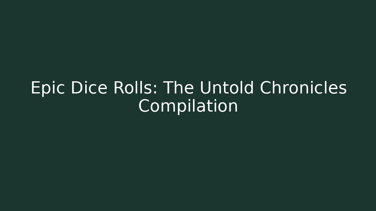 Epic Dice Rolls: The Untold Chronicles Compilation