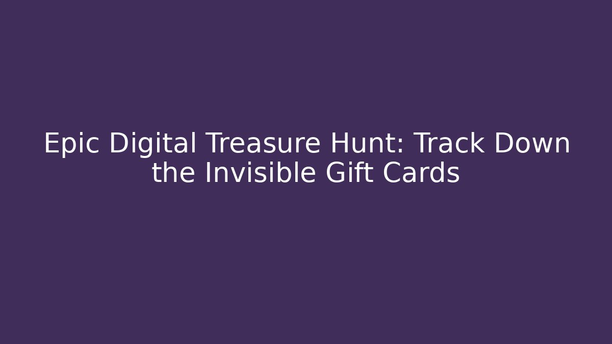Epic Digital Treasure Hunt: Track Down the Invisible Gift Cards