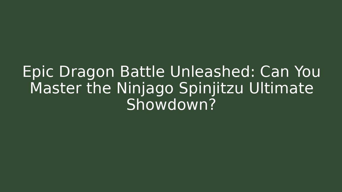 Epic Dragon Battle Unleashed: Can You Master the Ninjago Spinjitzu Ultimate Showdown?