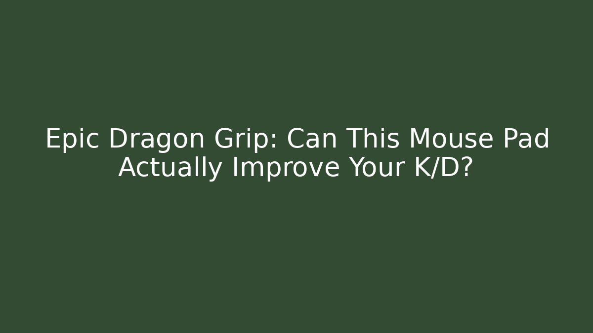 Epic Dragon Grip: Can This Mouse Pad Actually Improve Your K/D?
