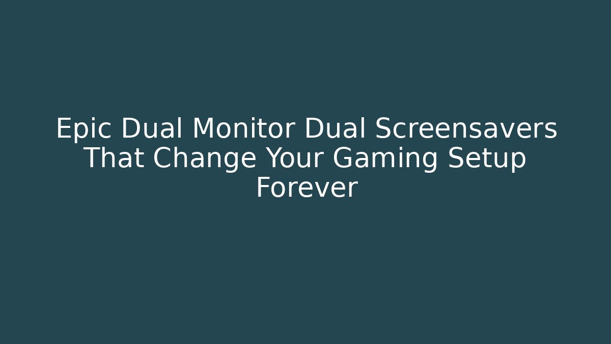 Epic Dual Monitor Dual Screensavers That Change Your Gaming Setup Forever