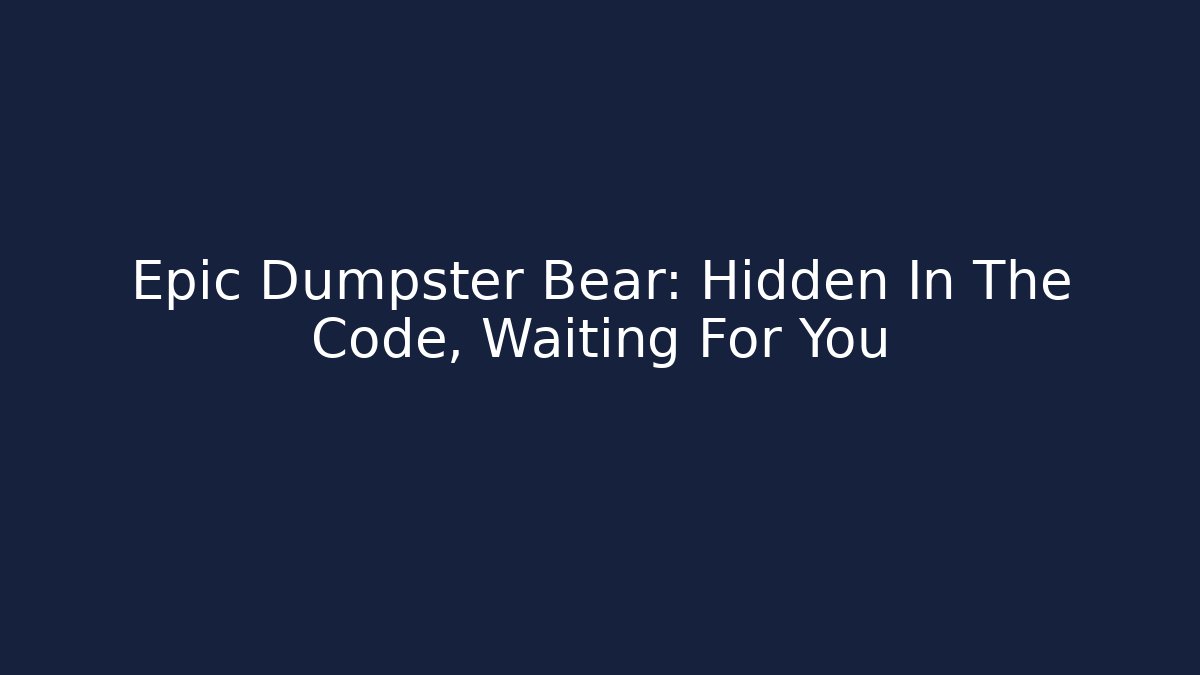 Epic Dumpster Bear: Hidden In The Code, Waiting For You