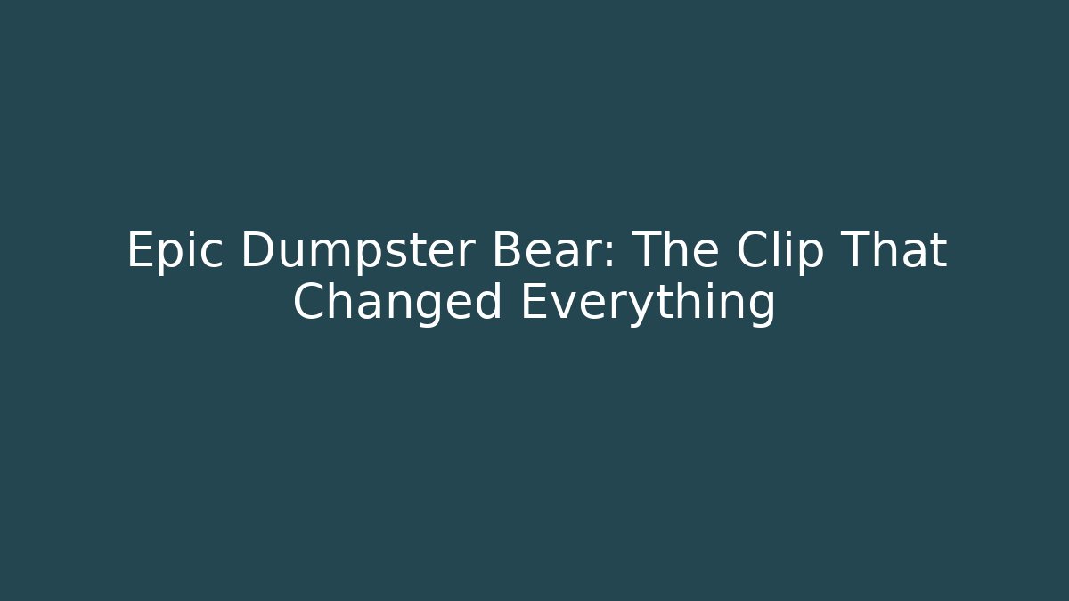 Epic Dumpster Bear: The Clip That Changed Everything