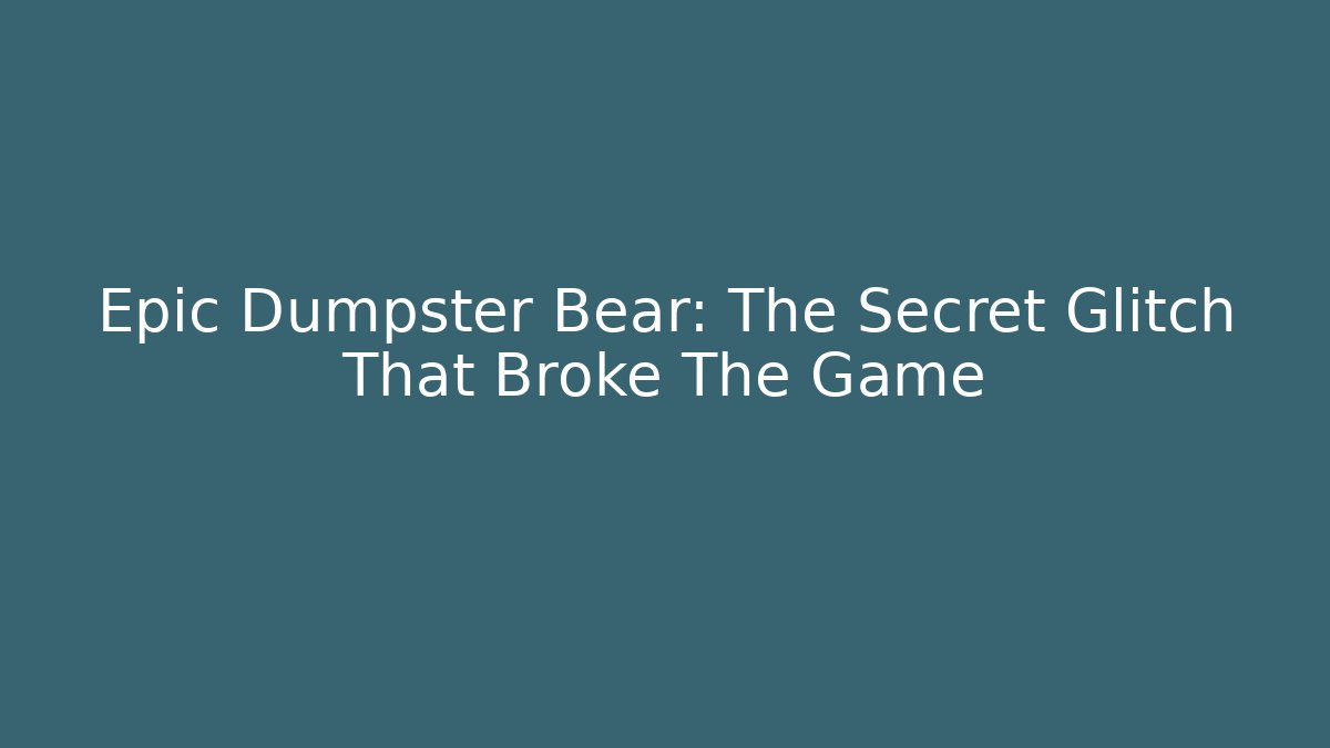Epic Dumpster Bear: The Secret Glitch That Broke The Game