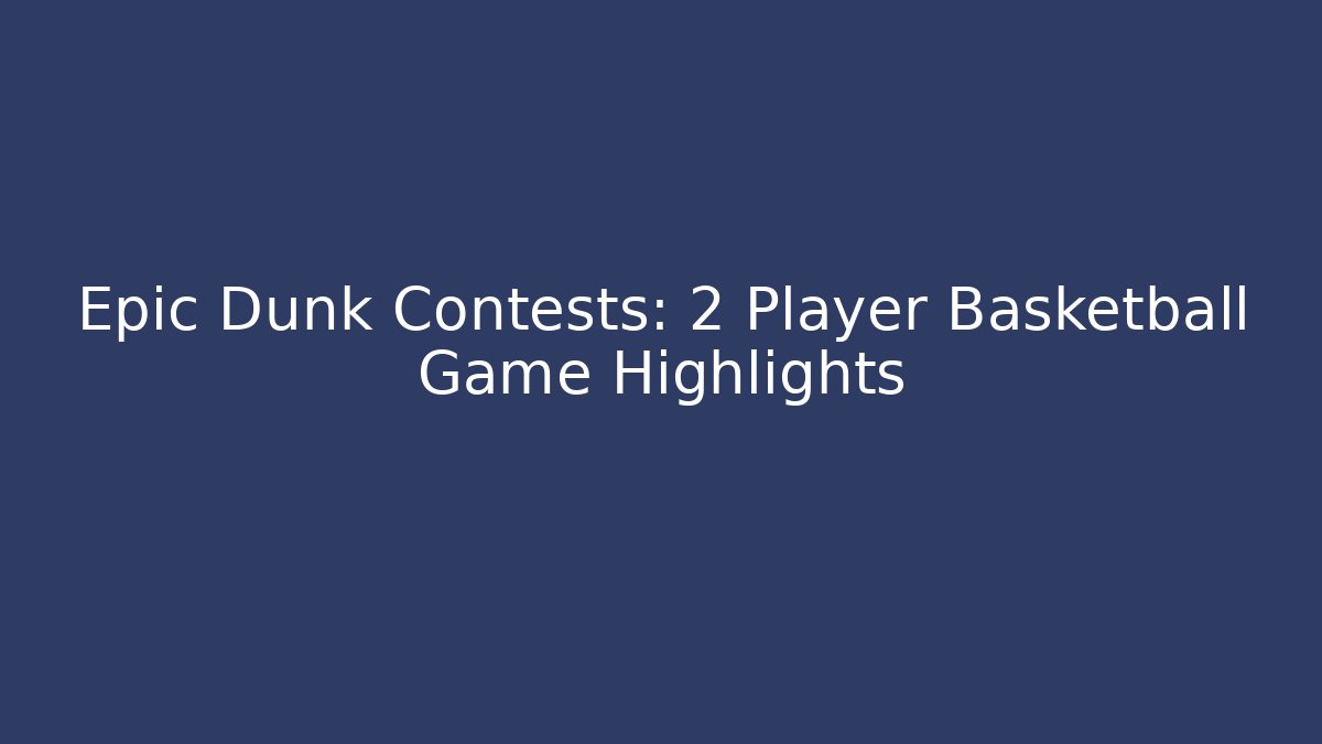 Epic Dunk Contests: 2 Player Basketball Game Highlights
