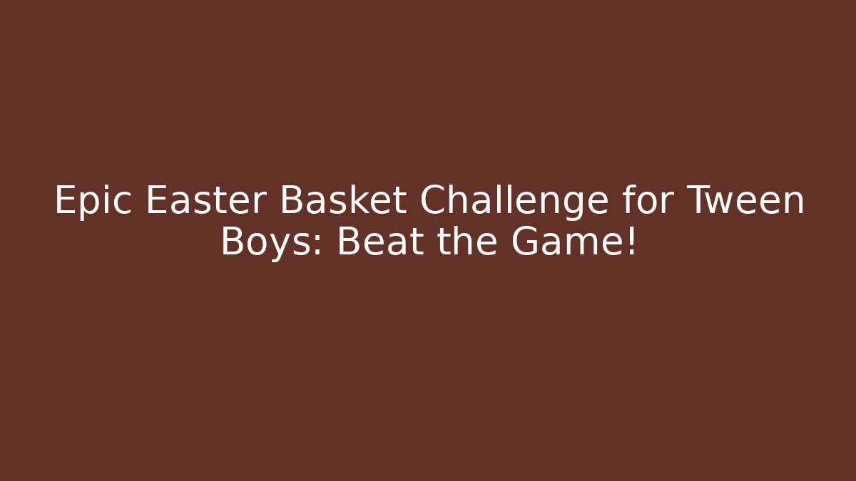 Epic Easter Basket Challenge for Tween Boys: Beat the Game! - Critter Realm