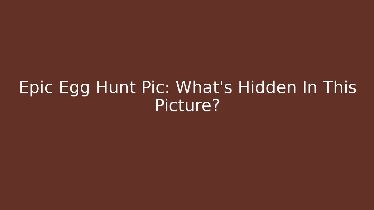 Epic Egg Hunt Pic: What's Hidden In This Picture?