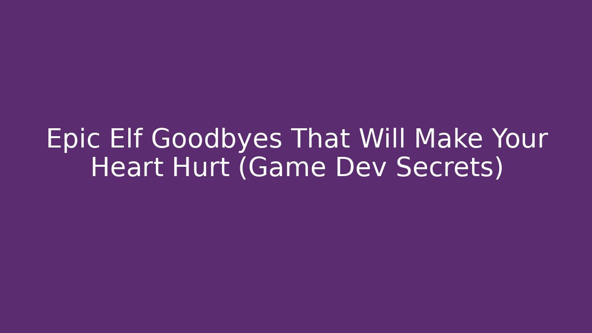 Epic Elf Goodbyes That Will Make Your Heart Hurt (Game Dev Secrets)