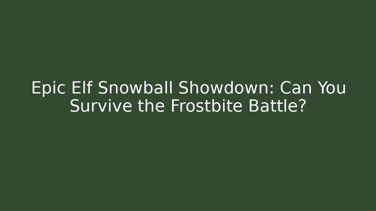 Epic Elf Snowball Showdown: Can You Survive the Frostbite Battle?